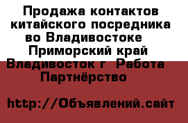 Продажа контактов китайского посредника во Владивостоке. - Приморский край, Владивосток г. Работа » Партнёрство   